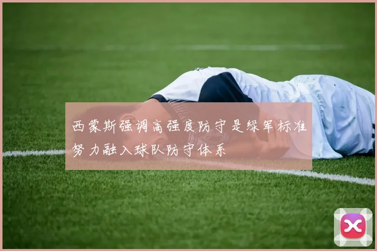 西蒙斯强调高强度防守是绿军标准努力融入球队防守体系